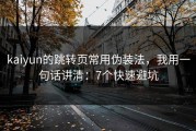 kaiyun的跳转页常用伪装法，我用一句话讲清：7个快速避坑