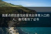 我差点把信息交给冒充云体育入口的人，幸亏看到了证书