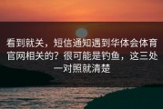 看到就关，短信通知遇到华体会体育官网相关的？很可能是钓鱼，这三处一对照就清楚