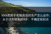 99tk图库手机版背后的灰产怎么运作：从引流到收割的4步：不确定就别点