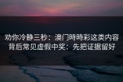 劝你冷静三秒：澳门時時彩这类内容背后常见虚假中奖：先把证据留好